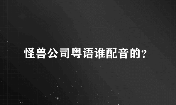 怪兽公司粤语谁配音的？