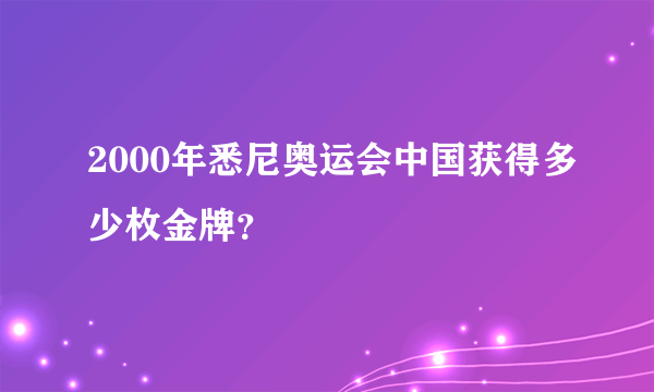 2000年悉尼奥运会中国获得多少枚金牌？