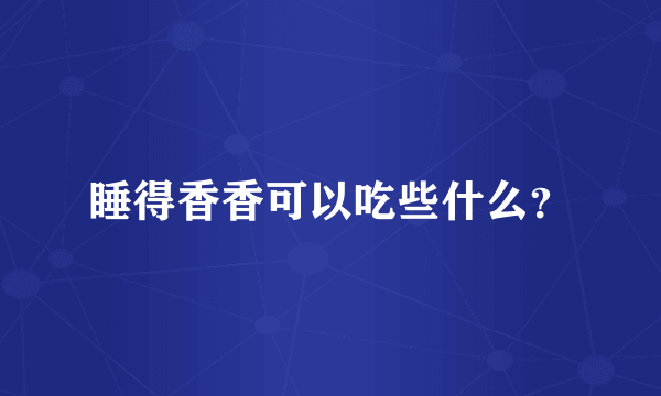 睡得香香可以吃些什么？