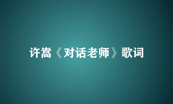 许嵩《对话老师》歌词