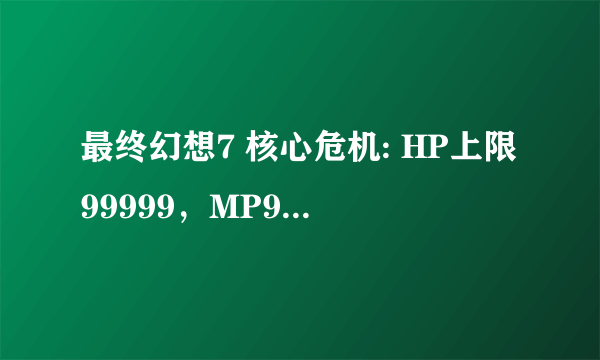 最终幻想7 核心危机: HP上限99999，MP9999，AP9999，攻击99999的实现方法