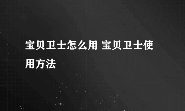 宝贝卫士怎么用 宝贝卫士使用方法