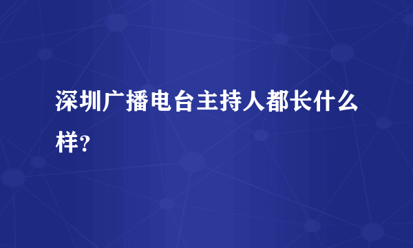 深圳广播电台主持人都长什么样？