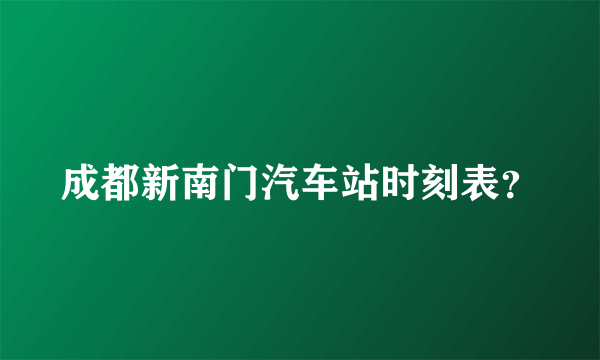 成都新南门汽车站时刻表？