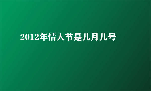 2012年情人节是几月几号