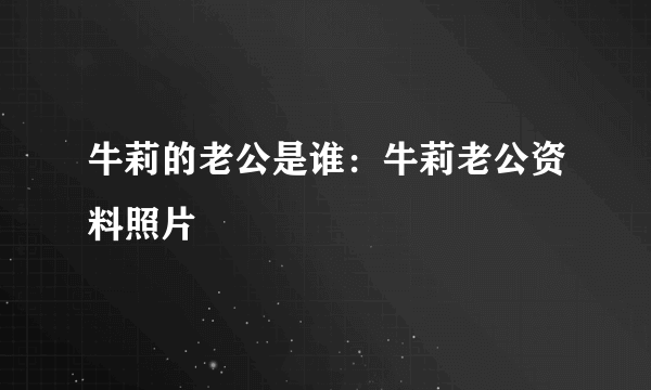 牛莉的老公是谁：牛莉老公资料照片