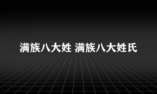 满族八大姓 满族八大姓氏