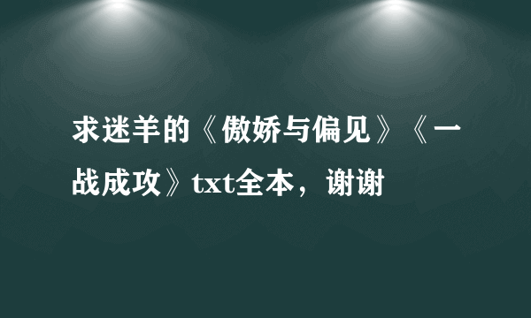 求迷羊的《傲娇与偏见》《一战成攻》txt全本，谢谢