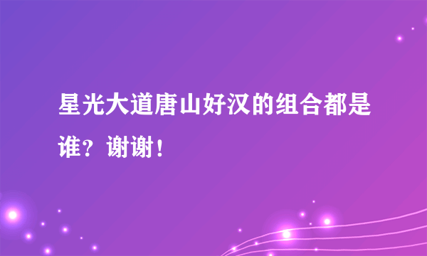 星光大道唐山好汉的组合都是谁？谢谢！