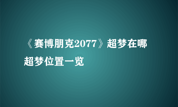 《赛博朋克2077》超梦在哪 超梦位置一览