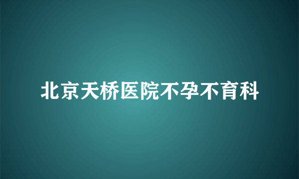 北京天桥医院不孕不育科