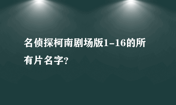 名侦探柯南剧场版1-16的所有片名字？