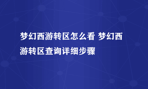 梦幻西游转区怎么看 梦幻西游转区查询详细步骤