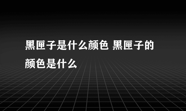 黑匣子是什么颜色 黑匣子的颜色是什么