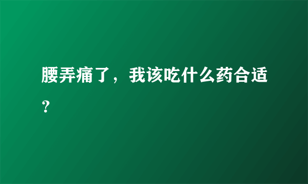 腰弄痛了，我该吃什么药合适？