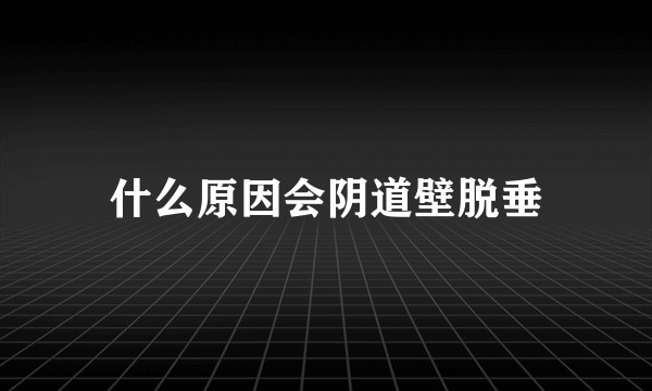 什么原因会阴道壁脱垂