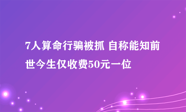 7人算命行骗被抓 自称能知前世今生仅收费50元一位