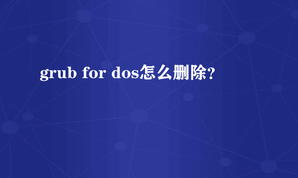 grub for dos怎么删除？