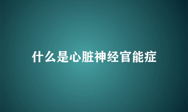 什么是心脏神经官能症