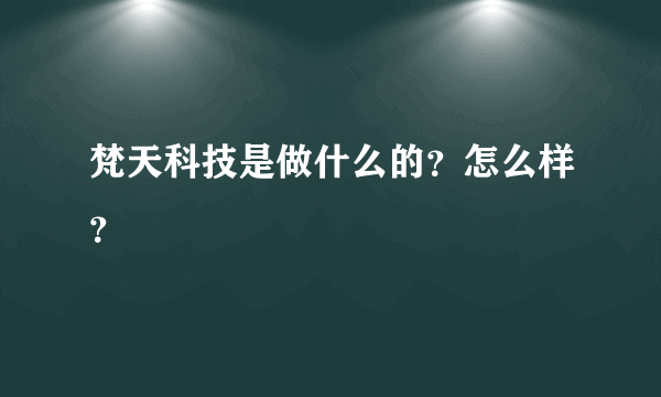 梵天科技是做什么的？怎么样？