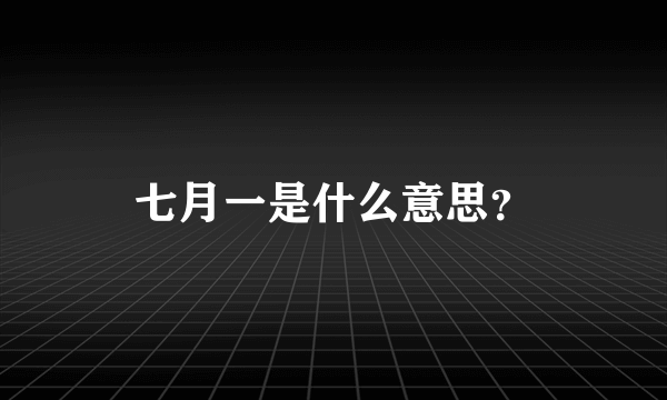 七月一是什么意思？