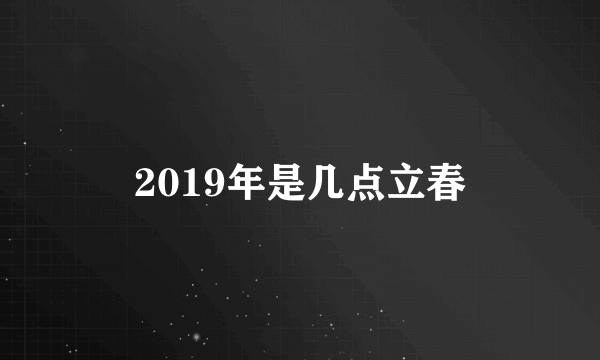 2019年是几点立春