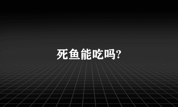 死鱼能吃吗?