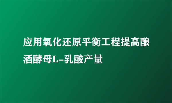 应用氧化还原平衡工程提高酿酒酵母L-乳酸产量