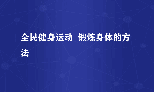 全民健身运动  锻炼身体的方法