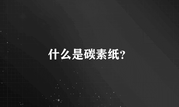 什么是碳素纸？