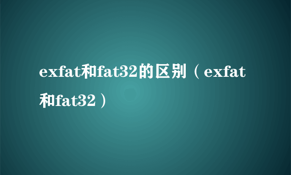 exfat和fat32的区别（exfat和fat32）