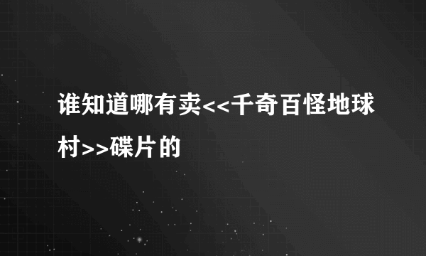 谁知道哪有卖<<千奇百怪地球村>>碟片的