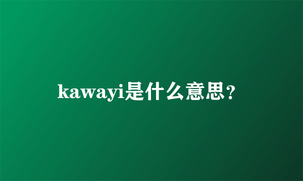 kawayi是什么意思？