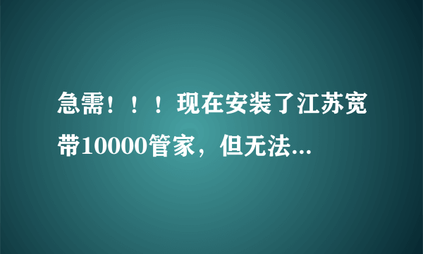 急需！！！现在安装了江苏宽带10000管家，但无法同时连接台式机和笔记本，这样的问题怎么设置啊？