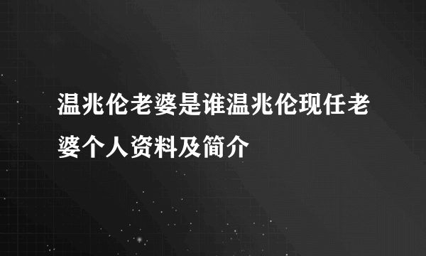 温兆伦老婆是谁温兆伦现任老婆个人资料及简介