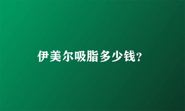 伊美尔吸脂多少钱？