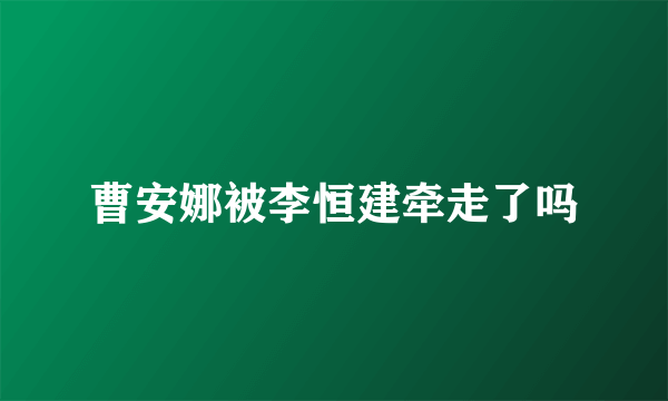 曹安娜被李恒建牵走了吗