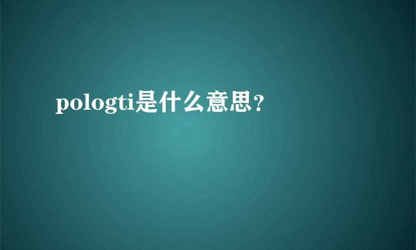 pologti是什么意思？