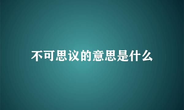 不可思议的意思是什么