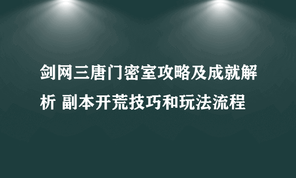 剑网三唐门密室攻略及成就解析 副本开荒技巧和玩法流程