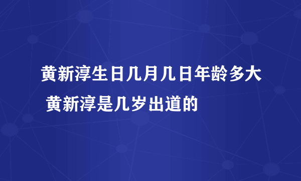 黄新淳生日几月几日年龄多大 黄新淳是几岁出道的