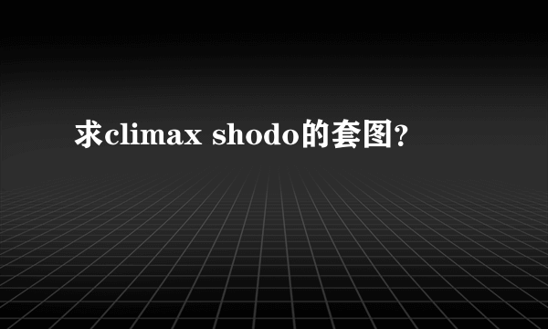 求climax shodo的套图？