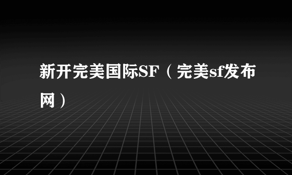 新开完美国际SF（完美sf发布网）