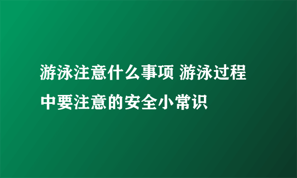 游泳注意什么事项 游泳过程中要注意的安全小常识