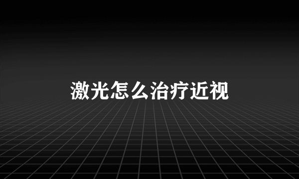 激光怎么治疗近视