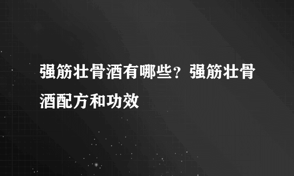 强筋壮骨酒有哪些？强筋壮骨酒配方和功效