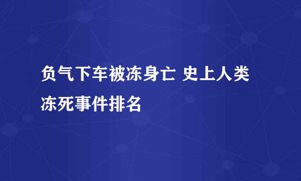 负气下车被冻身亡 史上人类冻死事件排名