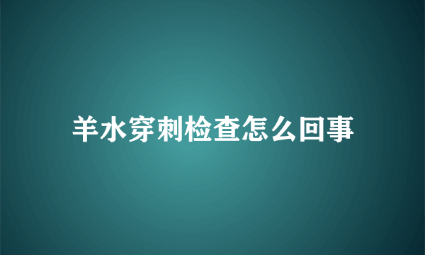 羊水穿刺检查怎么回事