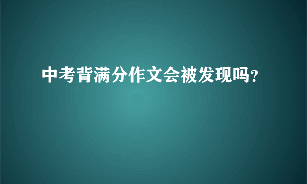 中考背满分作文会被发现吗？