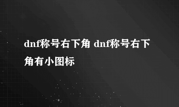 dnf称号右下角 dnf称号右下角有小图标